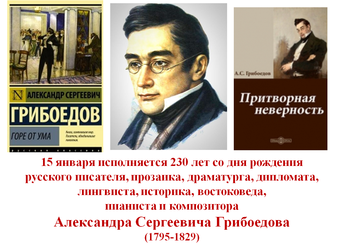 230 лет со дня рождения русского писателя, прозаика, драматурга, дипломата, лингвиста, историка, востоковеда,  пианиста и композитора  Александра Сергеевича Грибоедова.